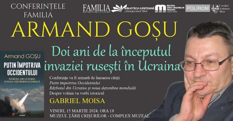 Conferințele Familia, cu Armand Goșu: „Doi ani de la începutul invaziei rusești în Ucraina. Cauzele, etapele și consecințele agresiunii Rusiei”