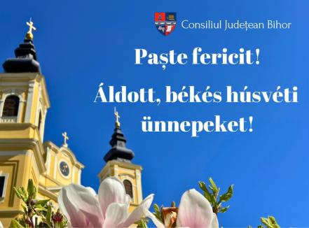 Consiliul Județean Bihor vă urează Sărbători Pascale binecuvântate. Áldott, békés húsvéti ünnepeket!