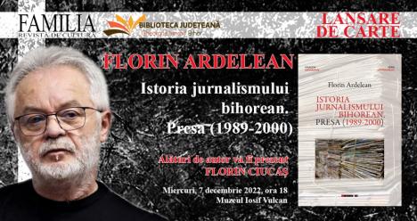 Revista Familia vă invită la lansarea volumului „Istoria jurnalismului bihorean. Presa (1989-2000)”, de Florin Ardelean