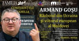 „Conferințele Familia”: Armand Goșu – Războiul din Ucraina și viitorul european al Moldovei