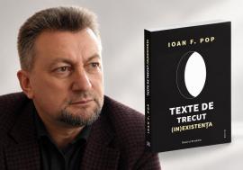 A apărut un nou volum al scriitorului și eseistului Ioan F. Pop: Texte de trecut (in)existența 